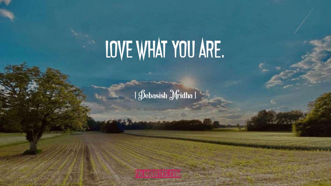 Love What Your Are quotes by Debasish Mridha
