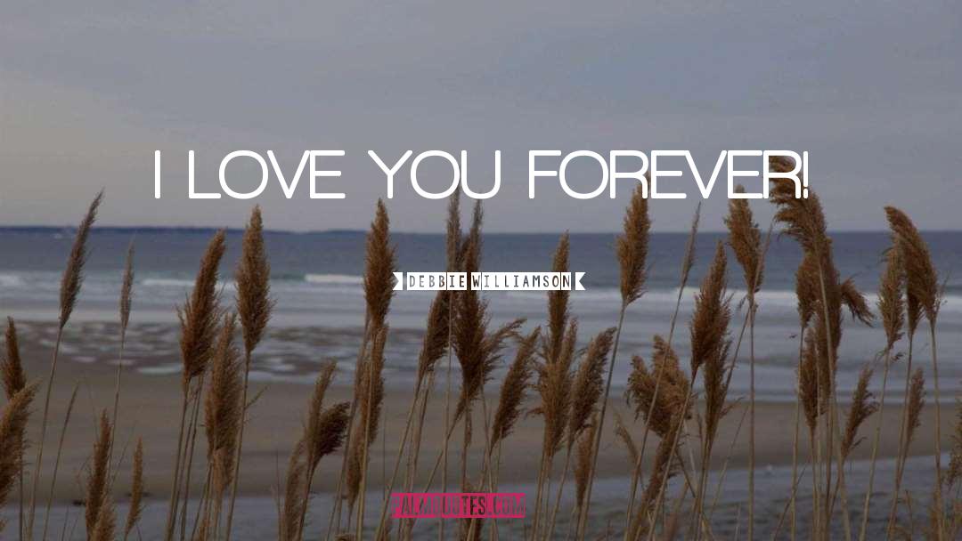 Love You Forever quotes by Debbie Williamson