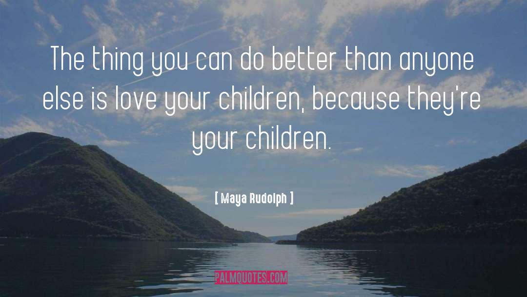 Love Your Children quotes by Maya Rudolph