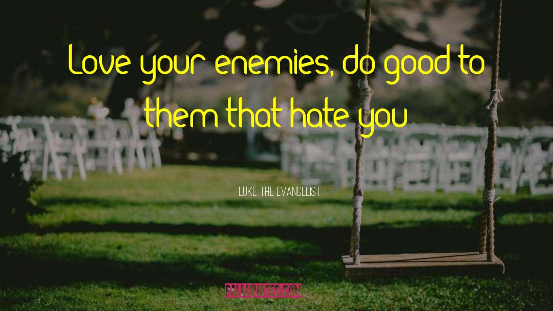 Love Your Enemies quotes by Luke The Evangelist