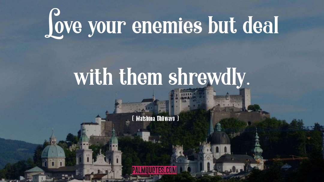 Love Your Enemies quotes by Matshona Dhliwayo