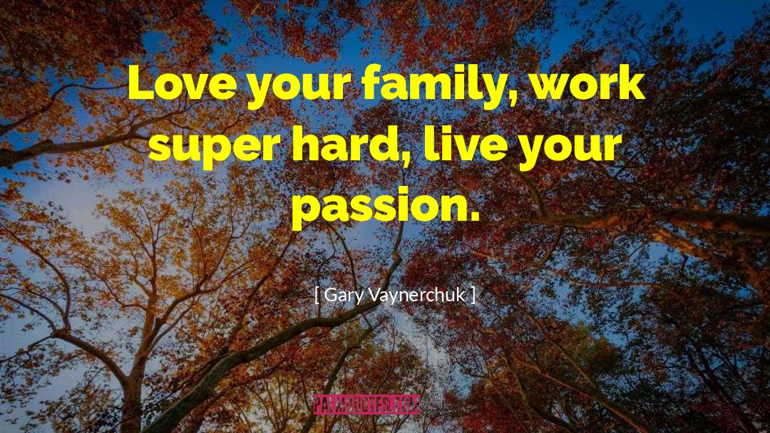 Love Your Family quotes by Gary Vaynerchuk
