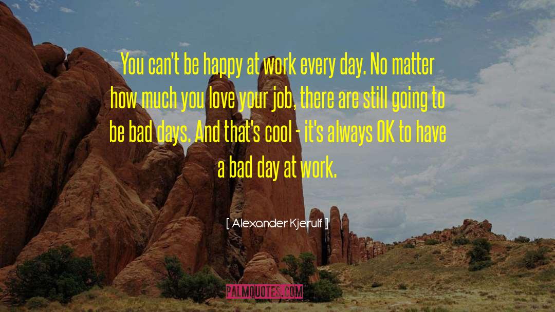 Love Your Job quotes by Alexander Kjerulf