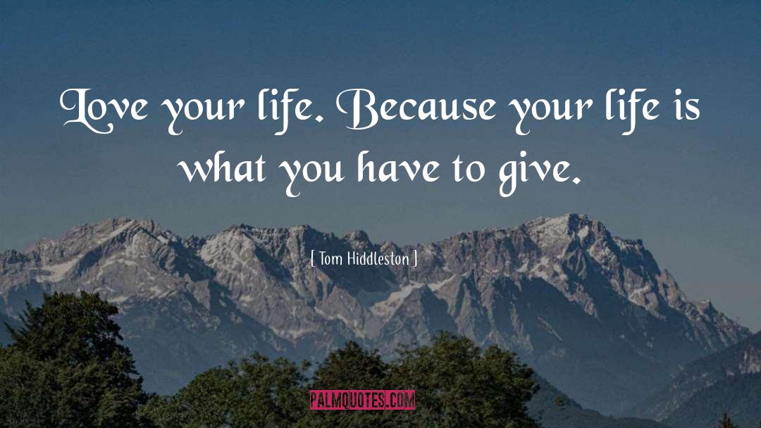 Love Your Life quotes by Tom Hiddleston