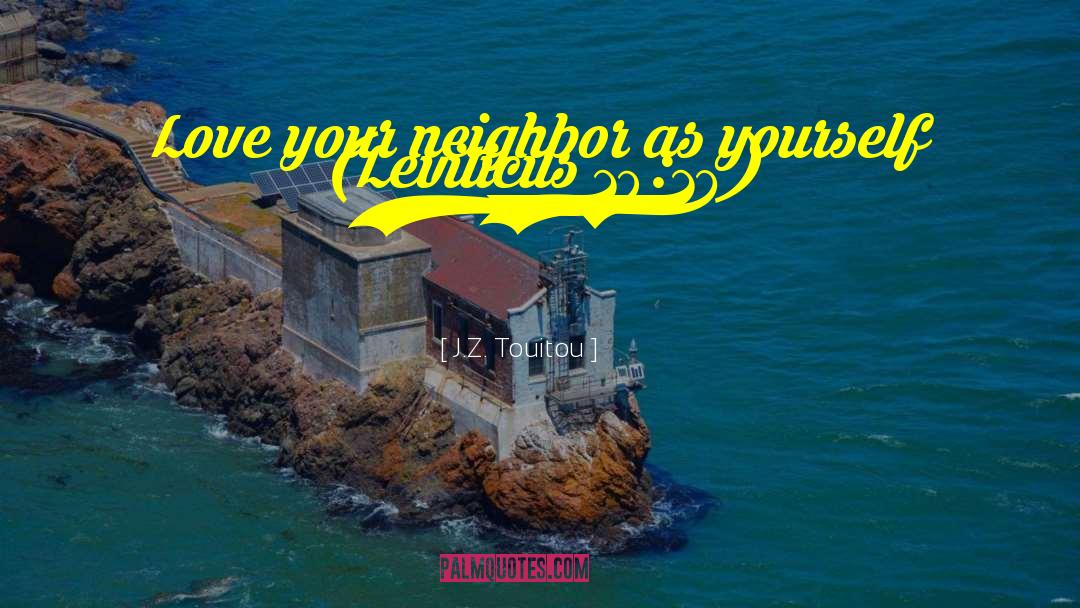 Love Your Neighbor As Yourself quotes by J.Z. Touitou