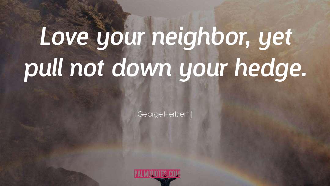 Love Your Neighbor quotes by George Herbert