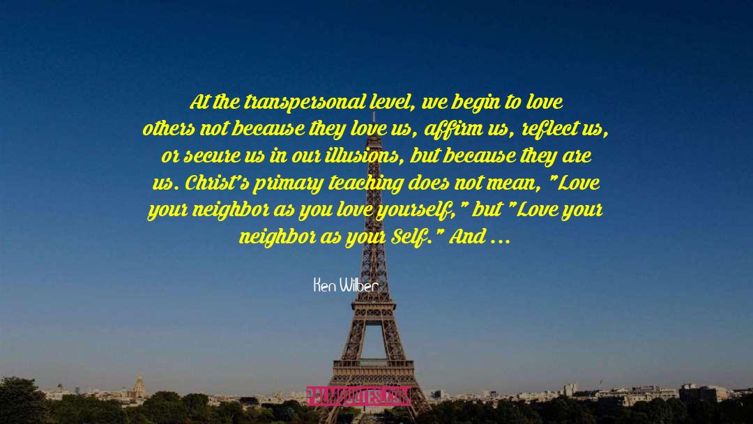 Love Your Neighbor quotes by Ken Wilber