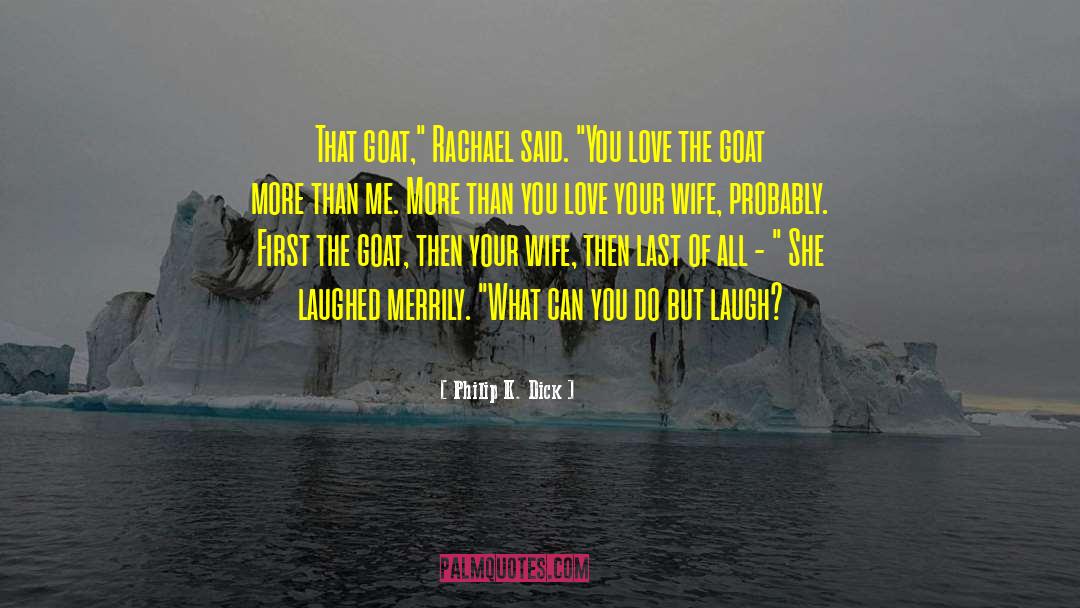 Love Your Wife quotes by Philip K. Dick