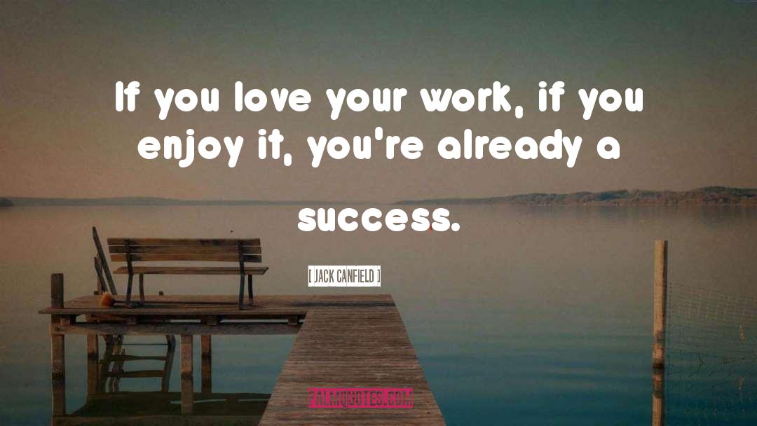 Love Your Work quotes by Jack Canfield