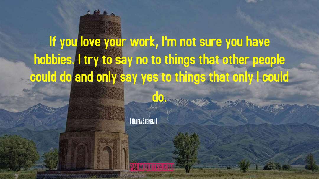 Love Your Work quotes by Gloria Steinem