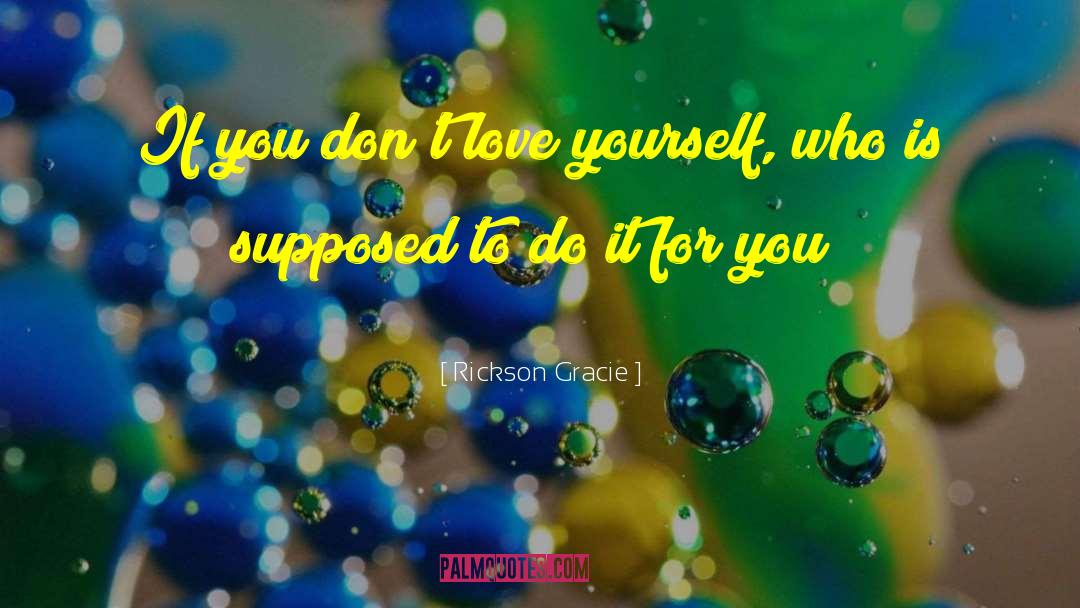 Love Yourself quotes by Rickson Gracie