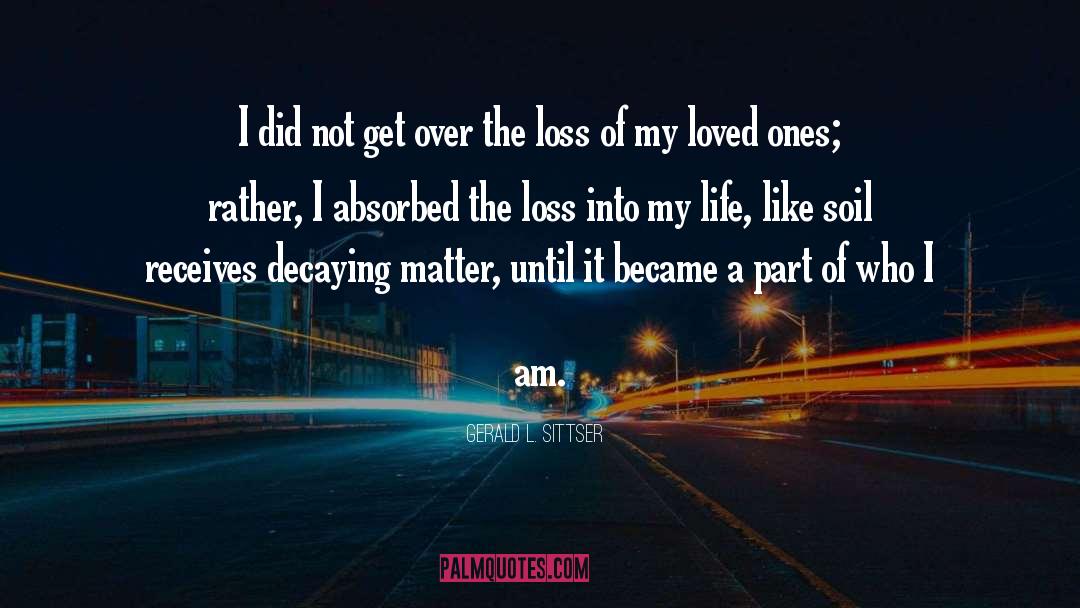 Loved Ones Hurting quotes by Gerald L. Sittser