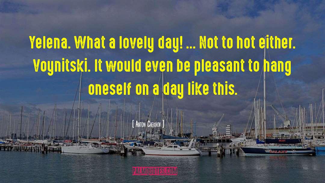 Lovely Day quotes by Anton Chekhov