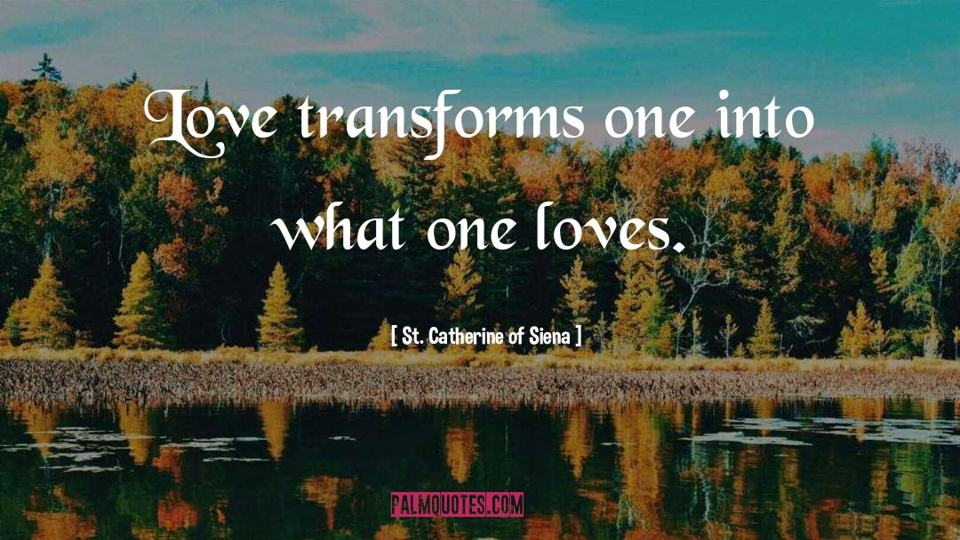 Loves quotes by St. Catherine Of Siena