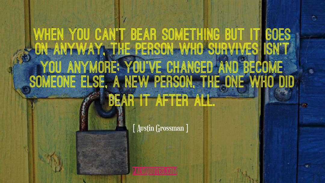 Loving A Changed Person quotes by Austin Grossman