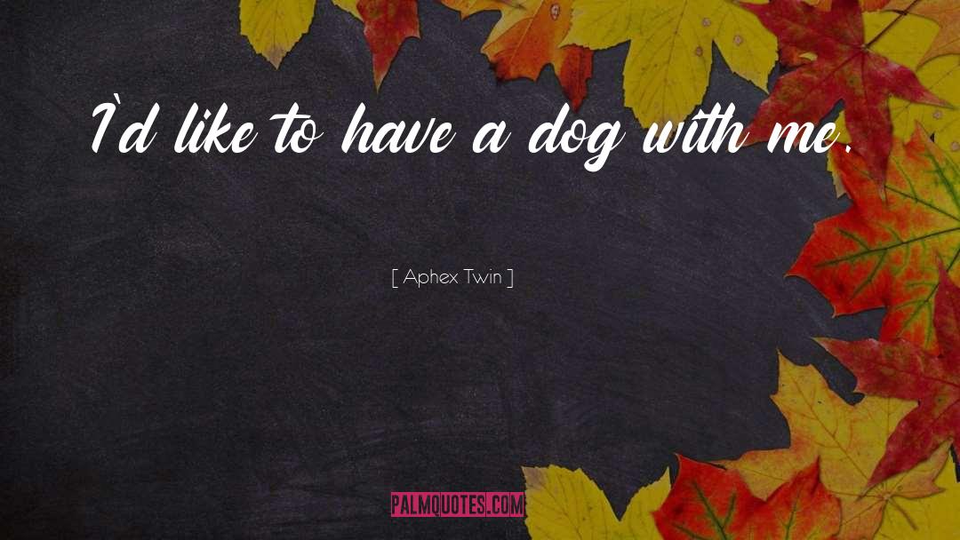 Loving Dog quotes by Aphex Twin