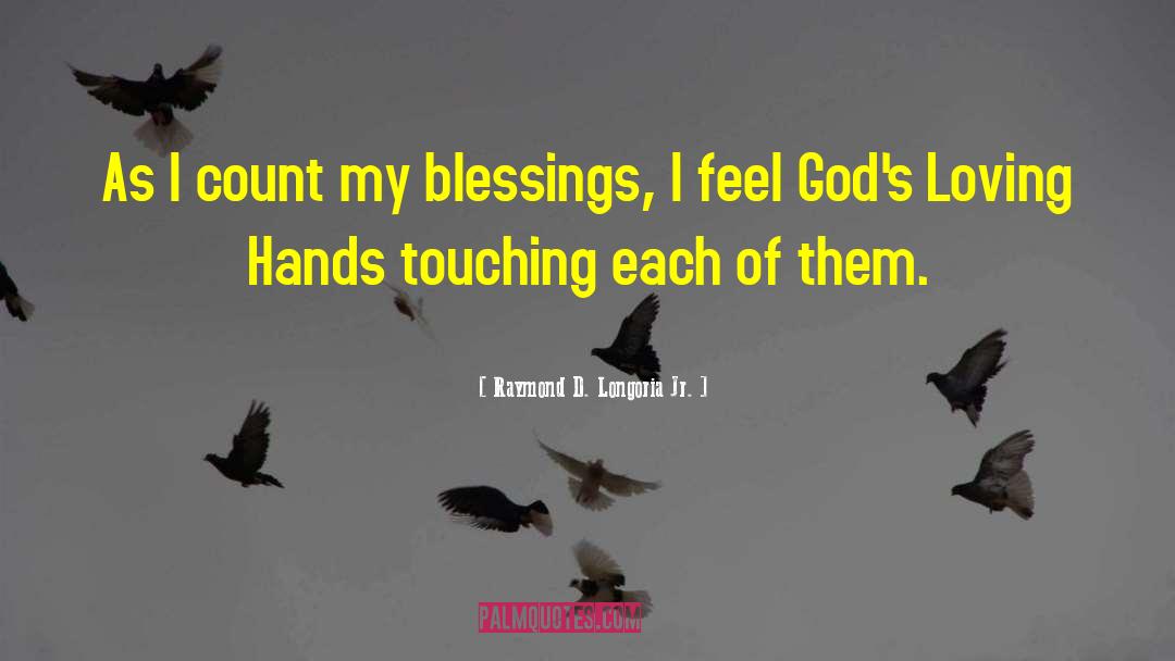 Loving Hands quotes by Raymond D. Longoria Jr.