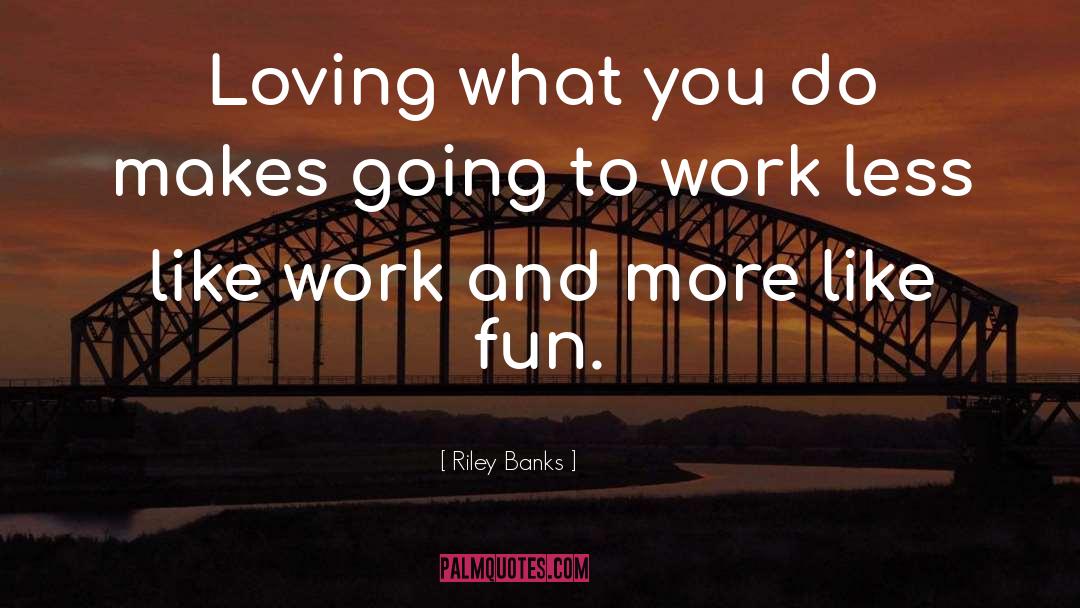 Loving What You Do quotes by Riley Banks