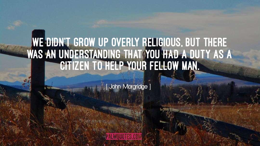 Loving Your Fellow Man quotes by John Morgridge