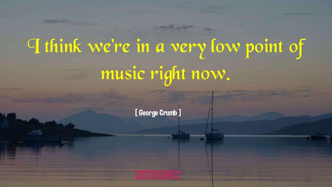 Low Point quotes by George Crumb