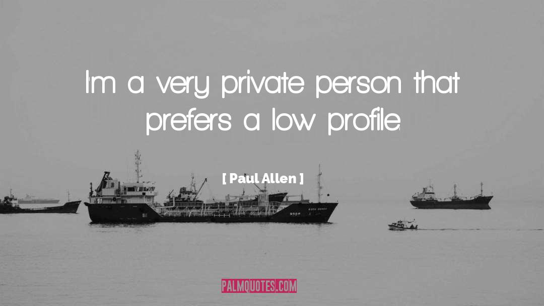 Low Profile Characteristics quotes by Paul Allen