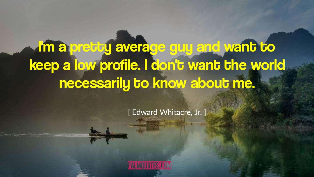 Low Profile Characteristics quotes by Edward Whitacre, Jr.