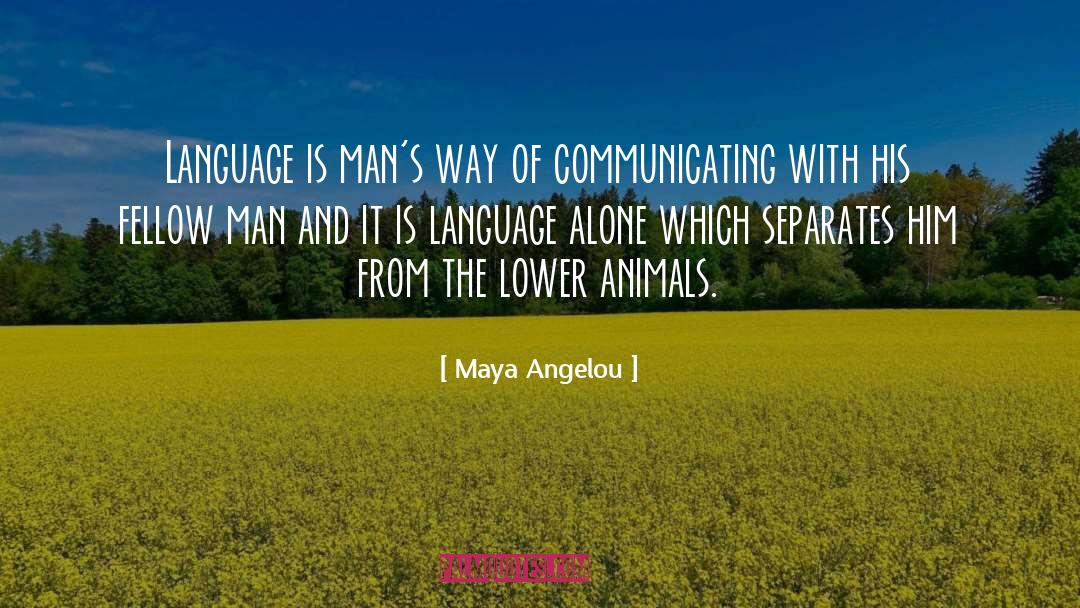 Lower Animals quotes by Maya Angelou