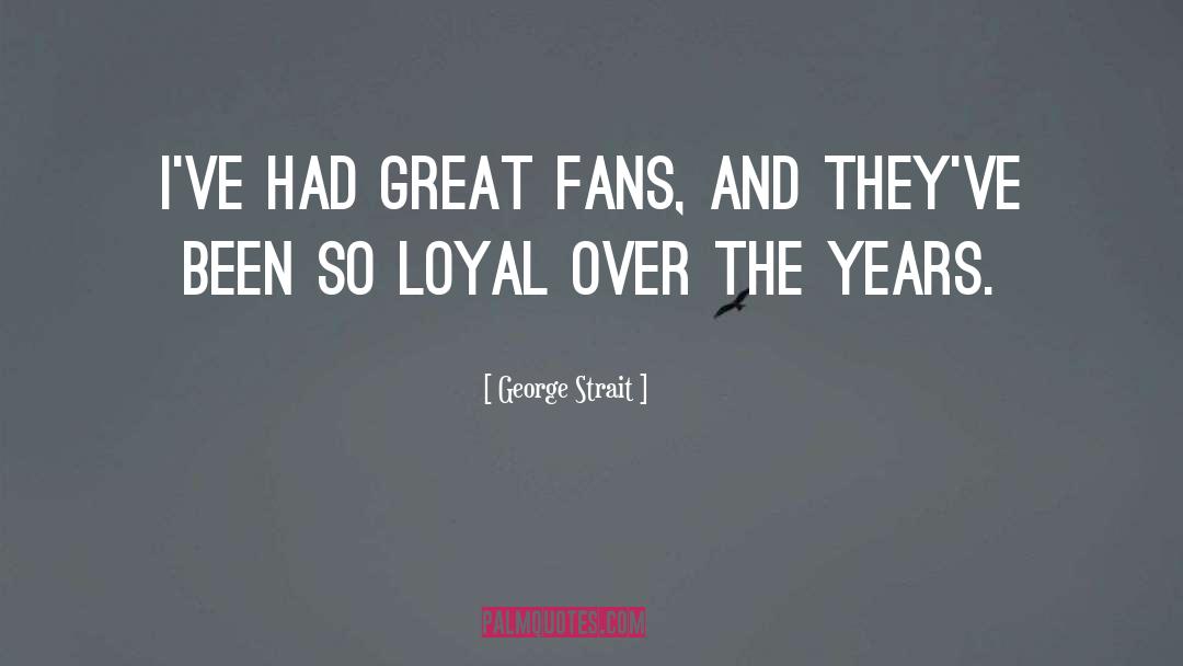 Loyal Fans quotes by George Strait