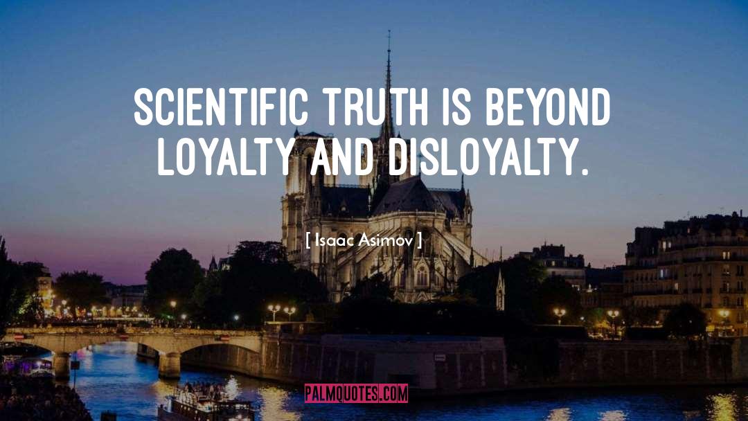 Loyalty And Disloyalty quotes by Isaac Asimov