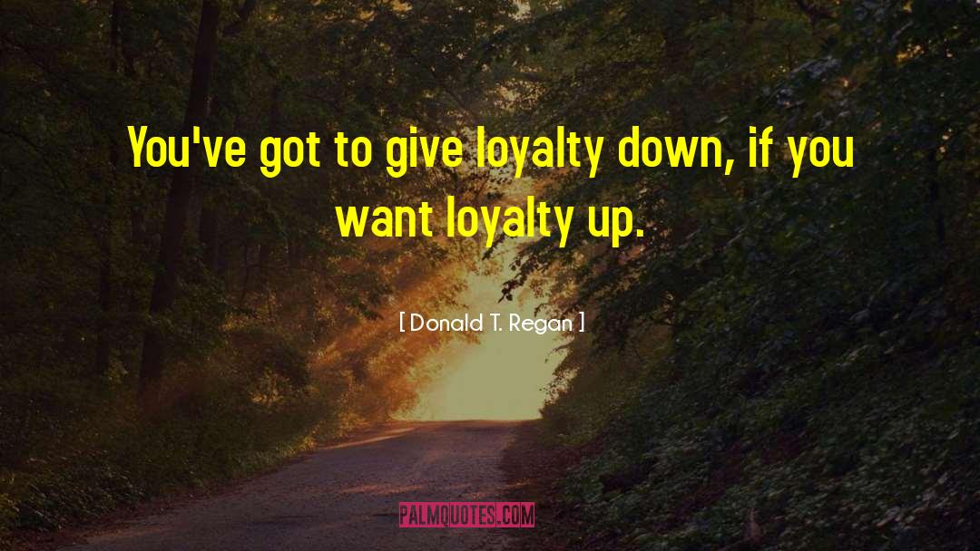 Loyalty In Business quotes by Donald T. Regan