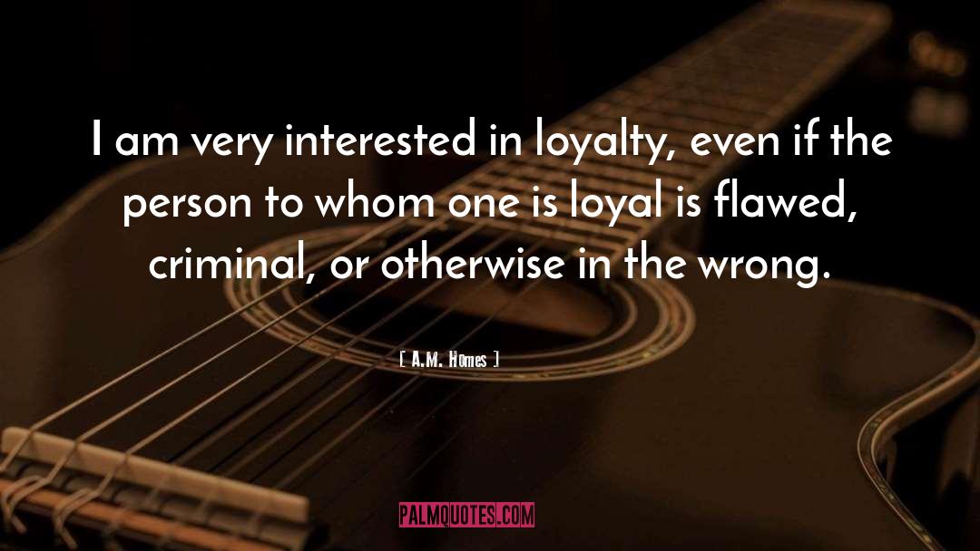 Loyalty In The Workplace quotes by A.M. Homes