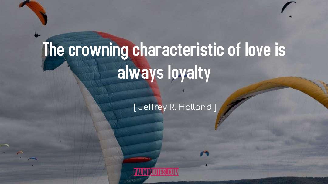 Loyalty Love quotes by Jeffrey R. Holland