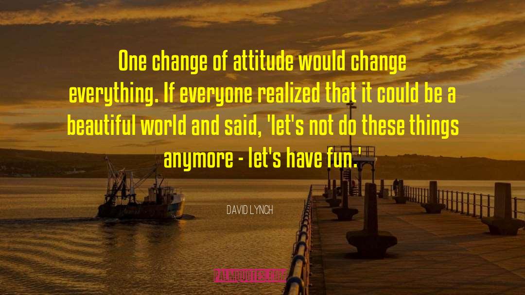 Lpositive Attitude quotes by David Lynch