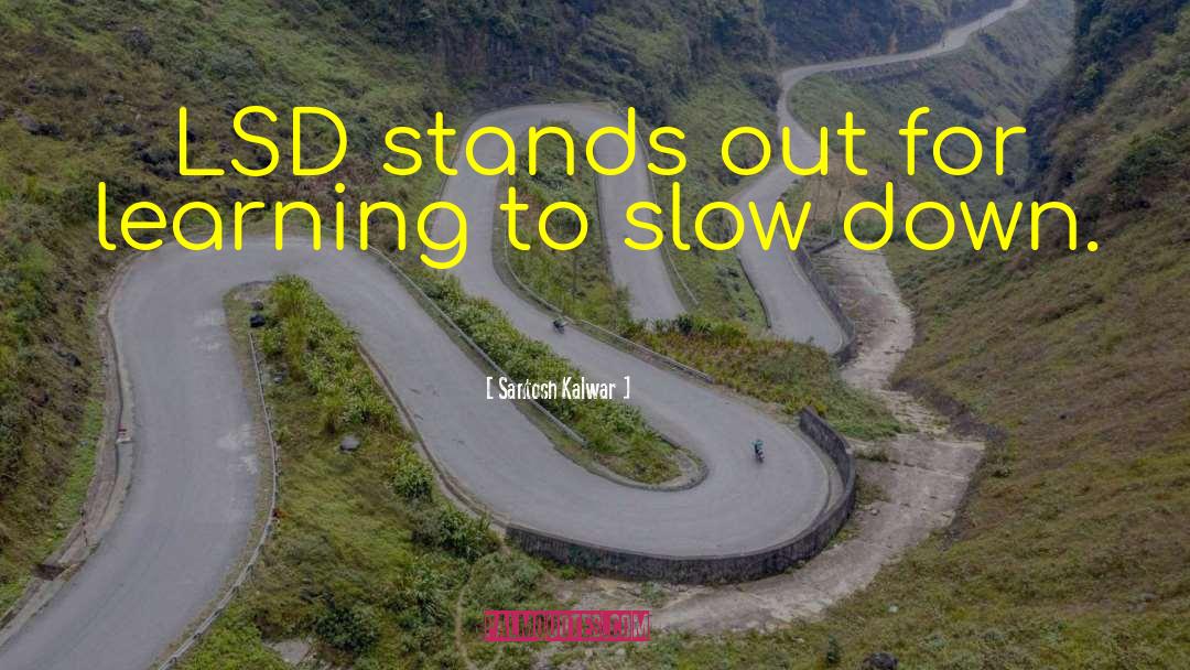 Lsd quotes by Santosh Kalwar