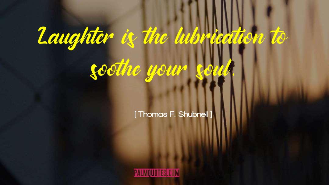 Lubrication quotes by Thomas F. Shubnell