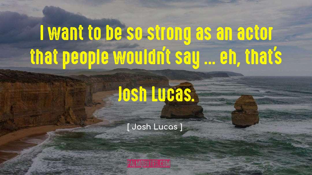 Lucas Friar quotes by Josh Lucas