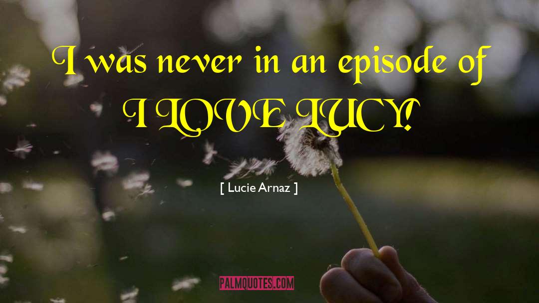 Lucie quotes by Lucie Arnaz