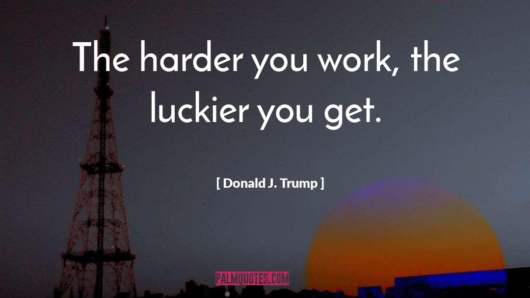 Luckier quotes by Donald J. Trump