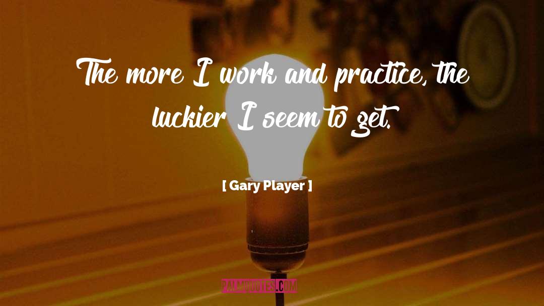 Luckier quotes by Gary Player