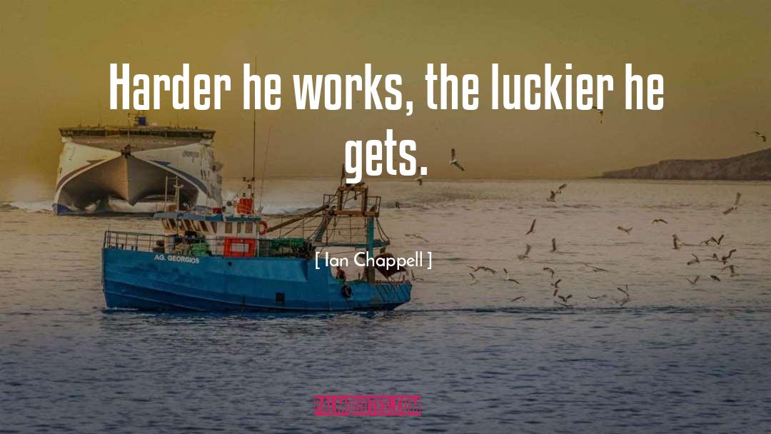 Luckier quotes by Ian Chappell