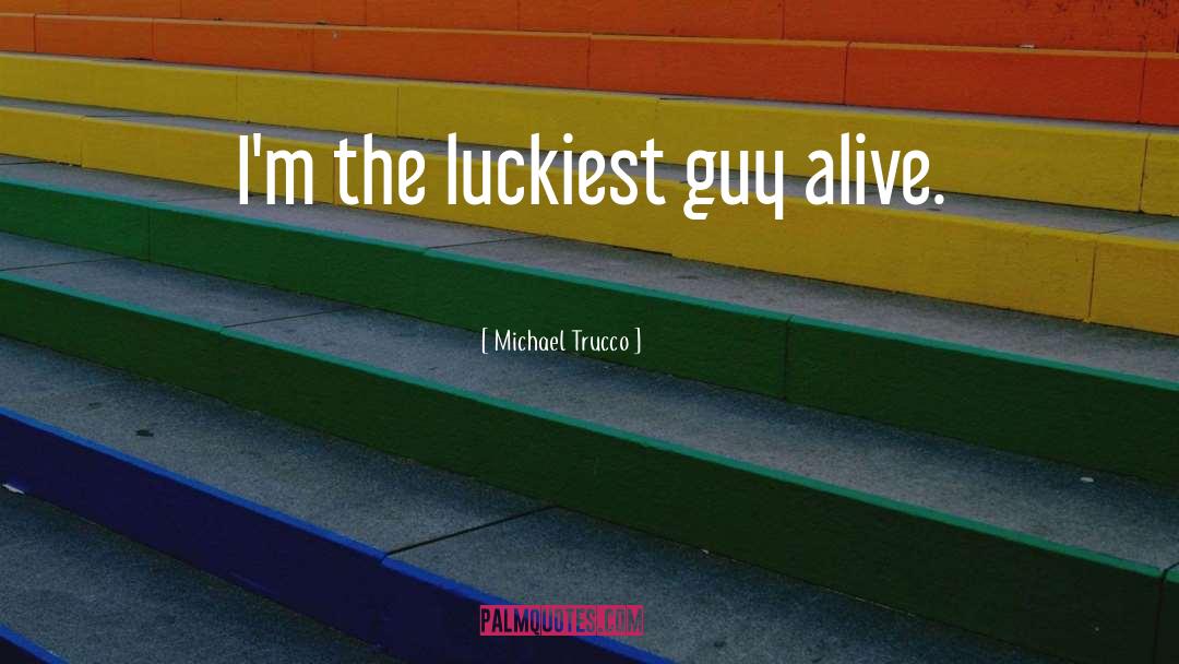 Luckiest quotes by Michael Trucco