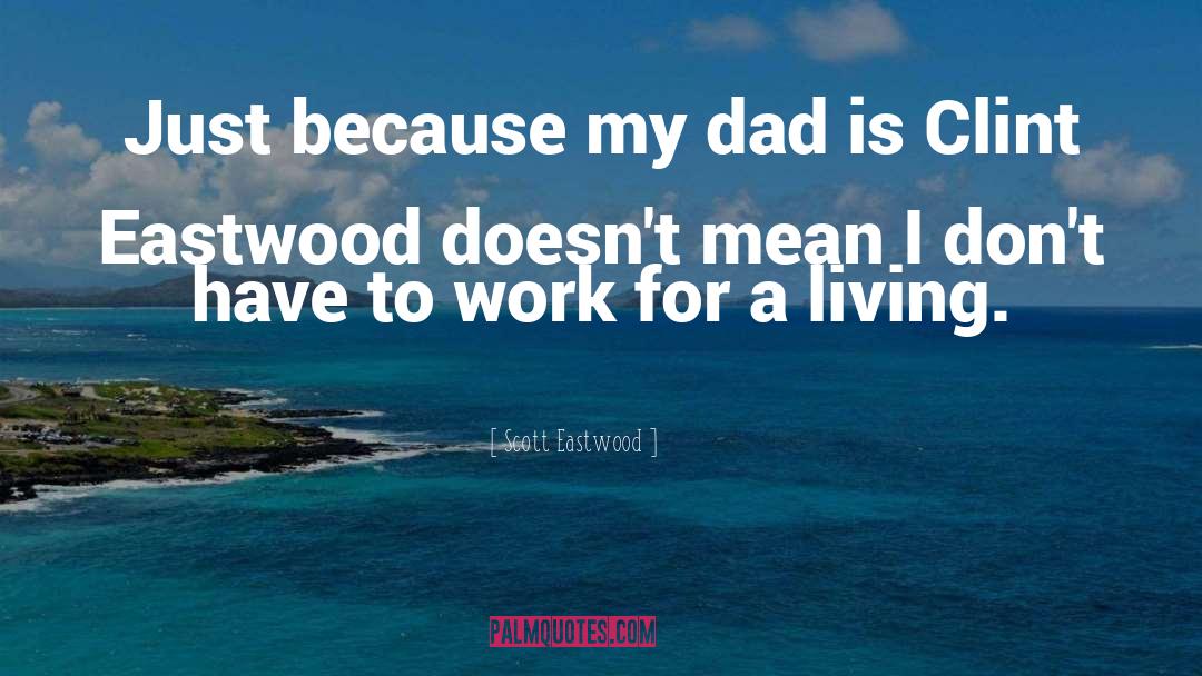 Luises Dad quotes by Scott Eastwood