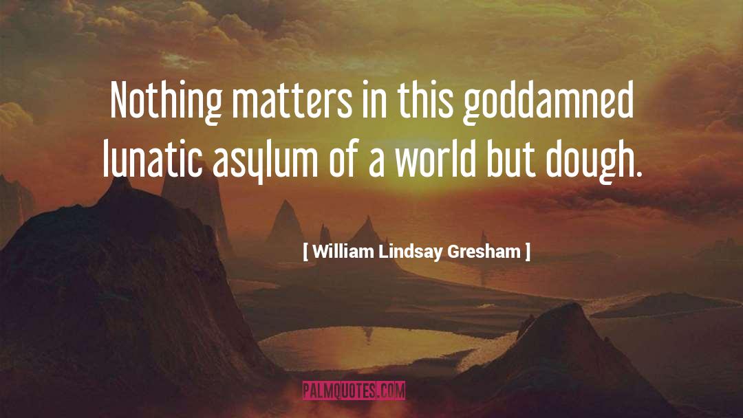 Lunatic Asylum quotes by William Lindsay Gresham