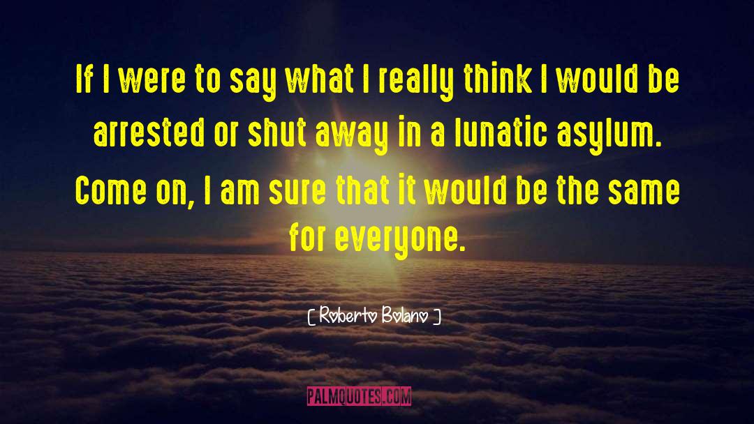 Lunatic Asylum quotes by Roberto Bolano