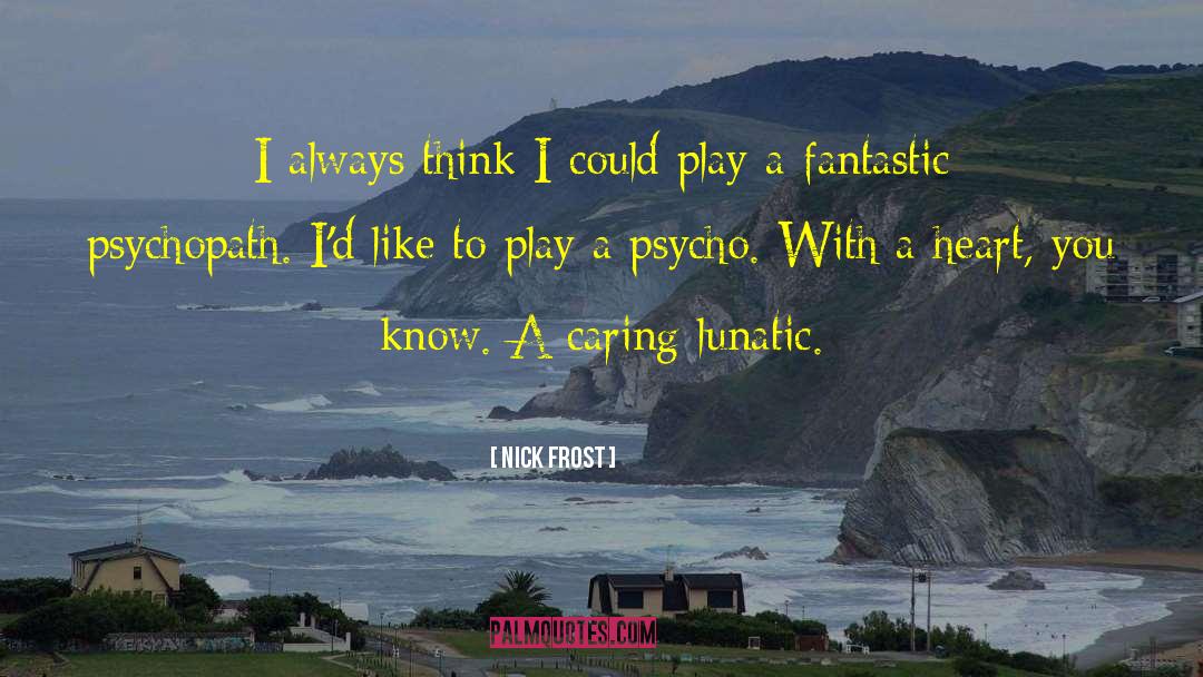 Lunatic quotes by Nick Frost