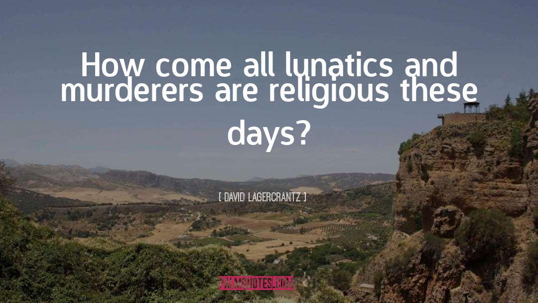 Lunatics quotes by David Lagercrantz
