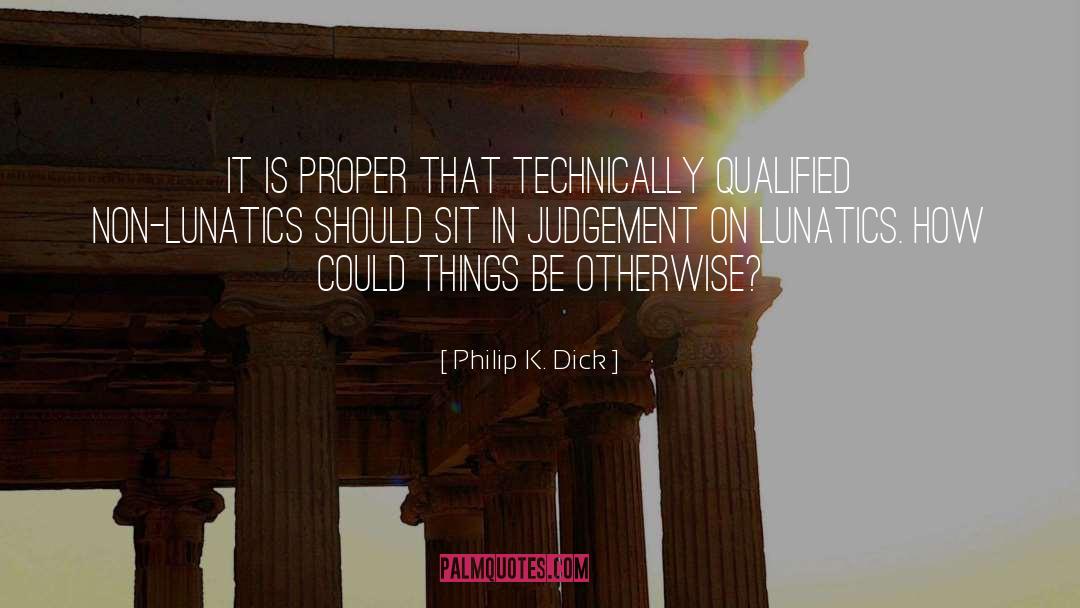 Lunatics quotes by Philip K. Dick