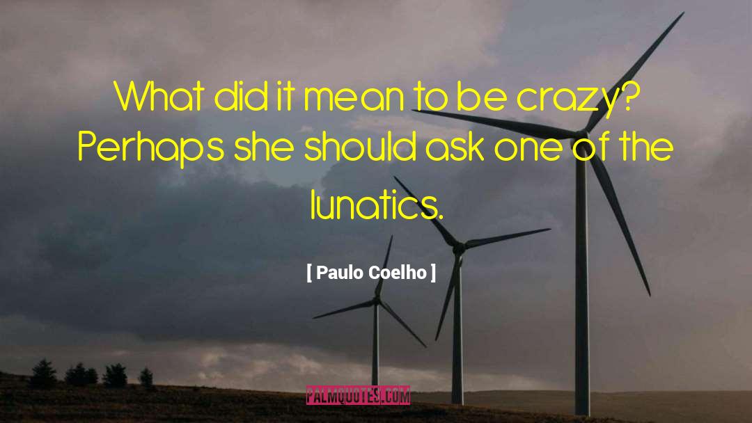 Lunatics quotes by Paulo Coelho