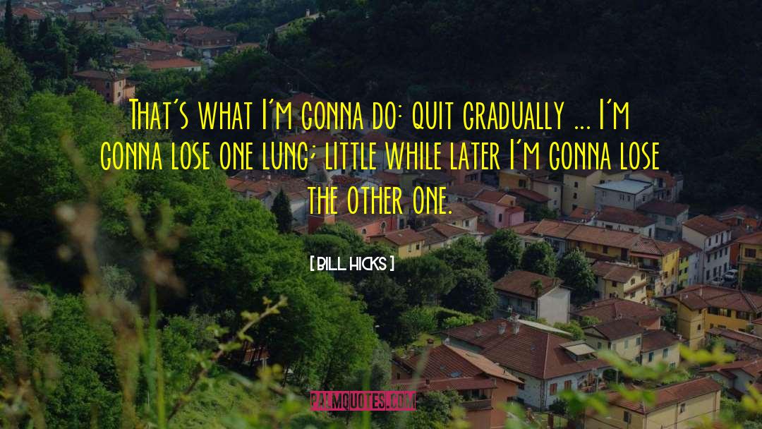 Lung quotes by Bill Hicks
