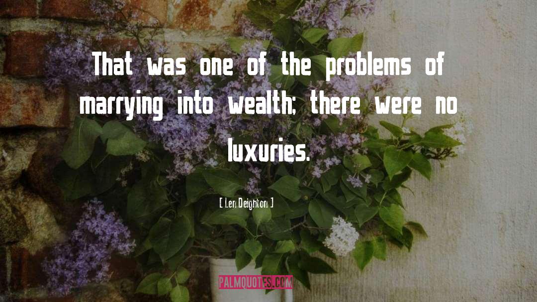 Luxuries quotes by Len Deighton